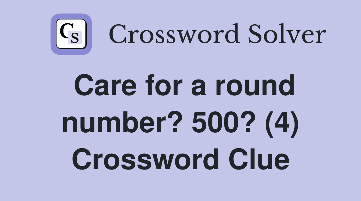 Care for a round number? 500? (4) Crossword Clue Answers Crossword